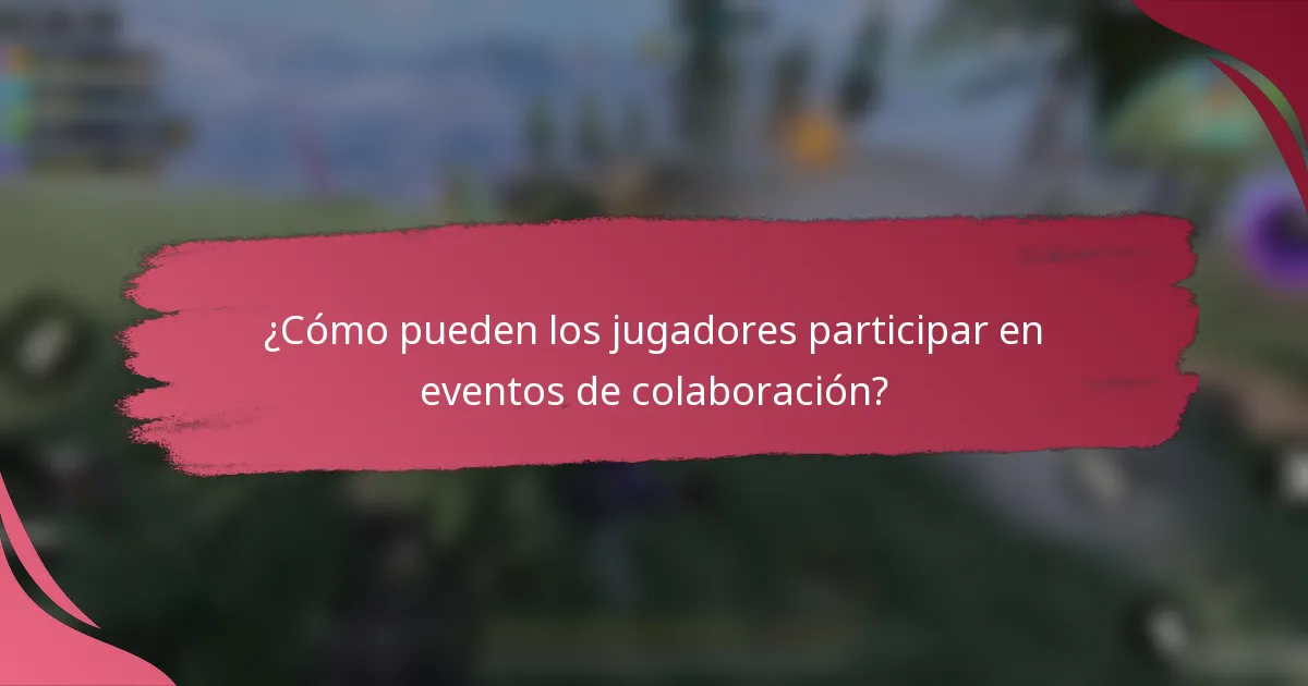 ¿Cómo pueden los jugadores participar en eventos de colaboración?