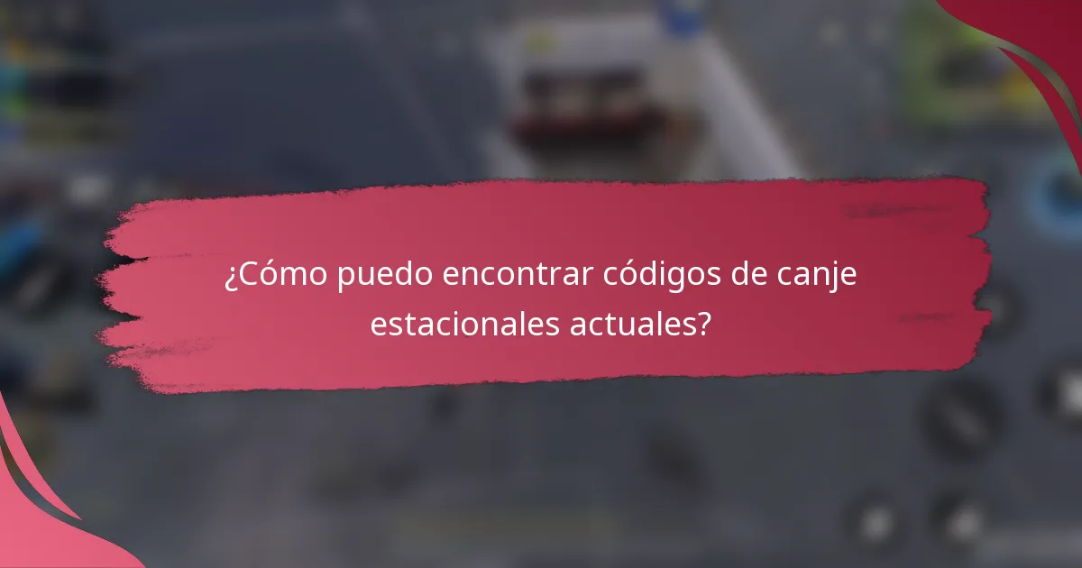 ¿Cómo puedo encontrar códigos de canje estacionales actuales?