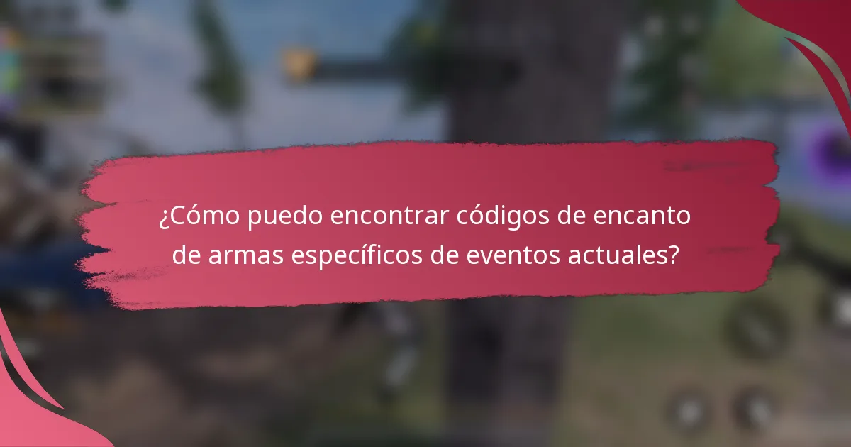 ¿Cómo puedo encontrar códigos de encanto de armas específicos de eventos actuales?