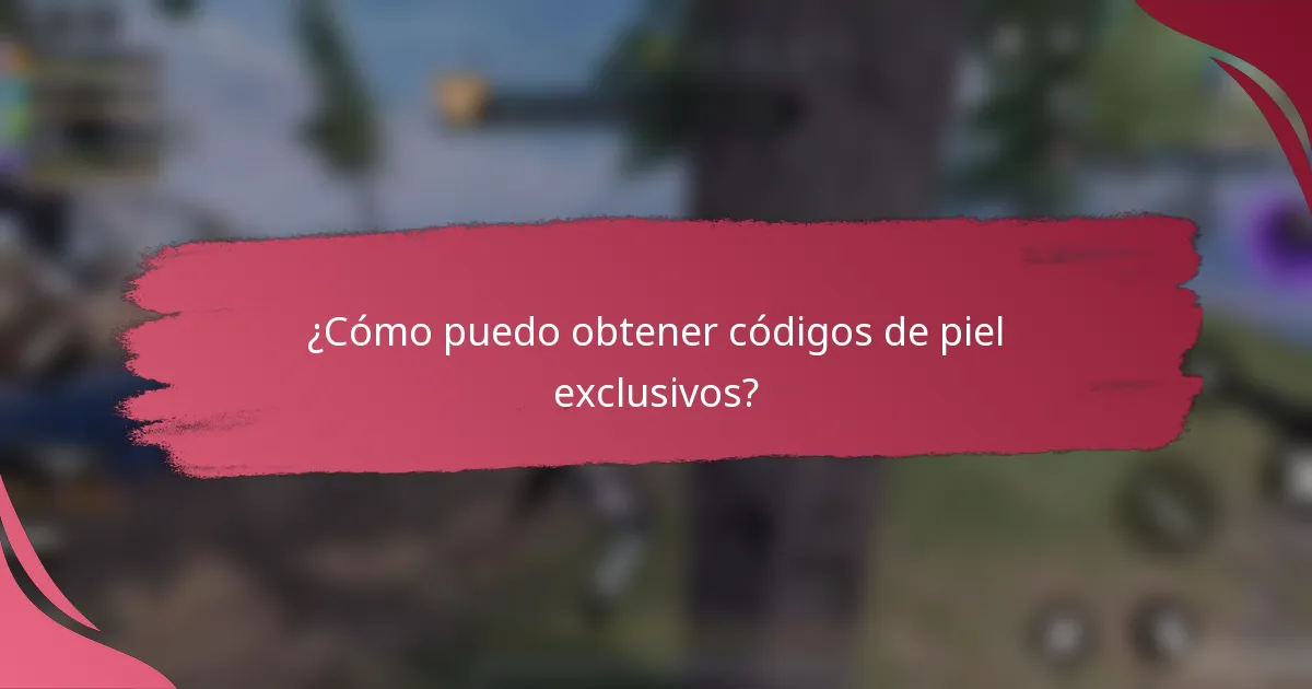 ¿Cómo puedo obtener códigos de piel exclusivos?