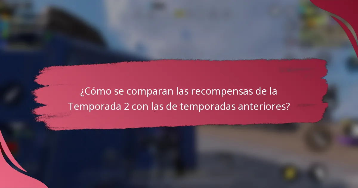 ¿Cómo se comparan las recompensas de la Temporada 2 con las de temporadas anteriores?