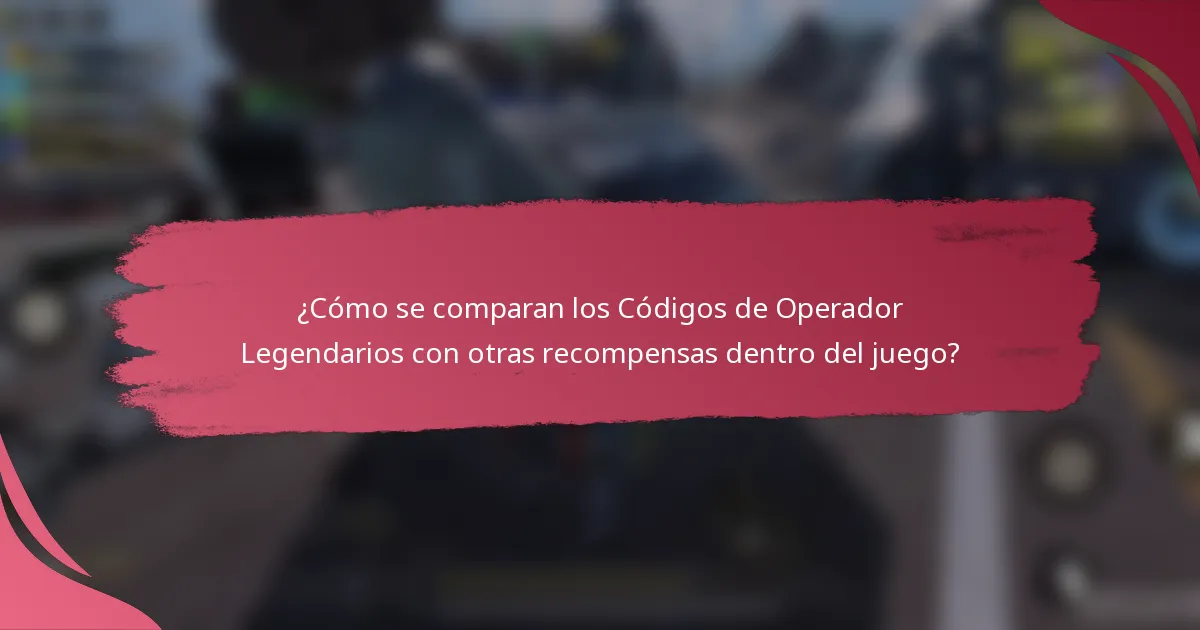 ¿Cómo se comparan los Códigos de Operador Legendarios con otras recompensas dentro del juego?