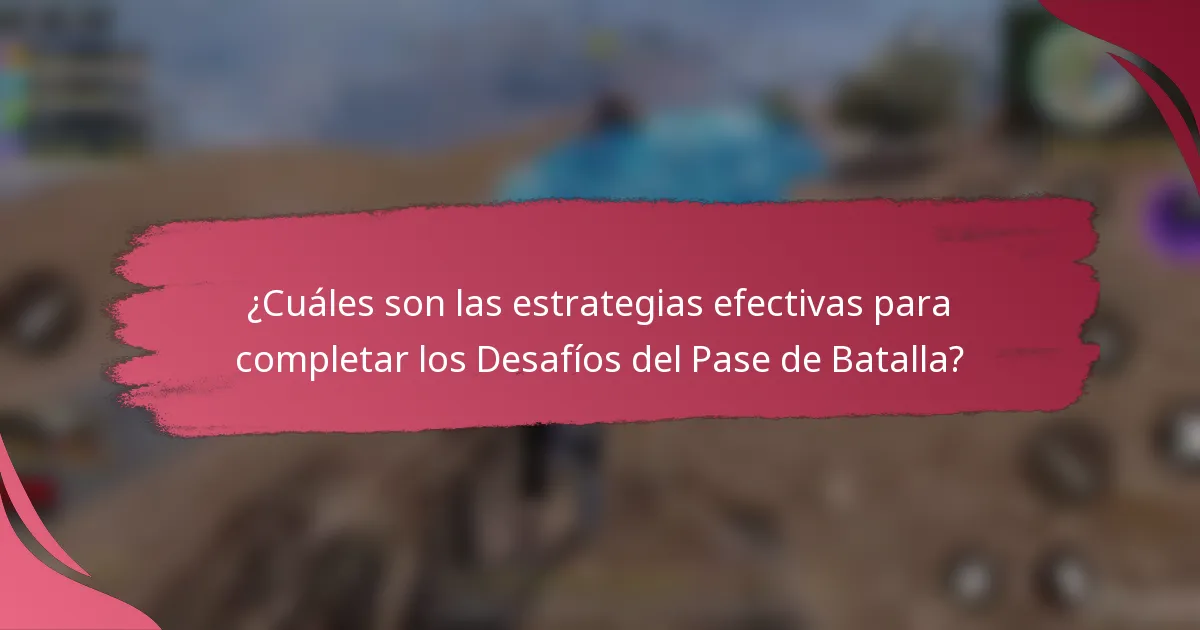 ¿Cuáles son las estrategias efectivas para completar los Desafíos del Pase de Batalla?