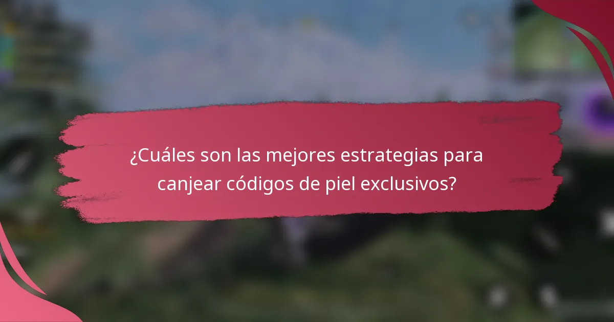 ¿Cuáles son las mejores estrategias para canjear códigos de piel exclusivos?