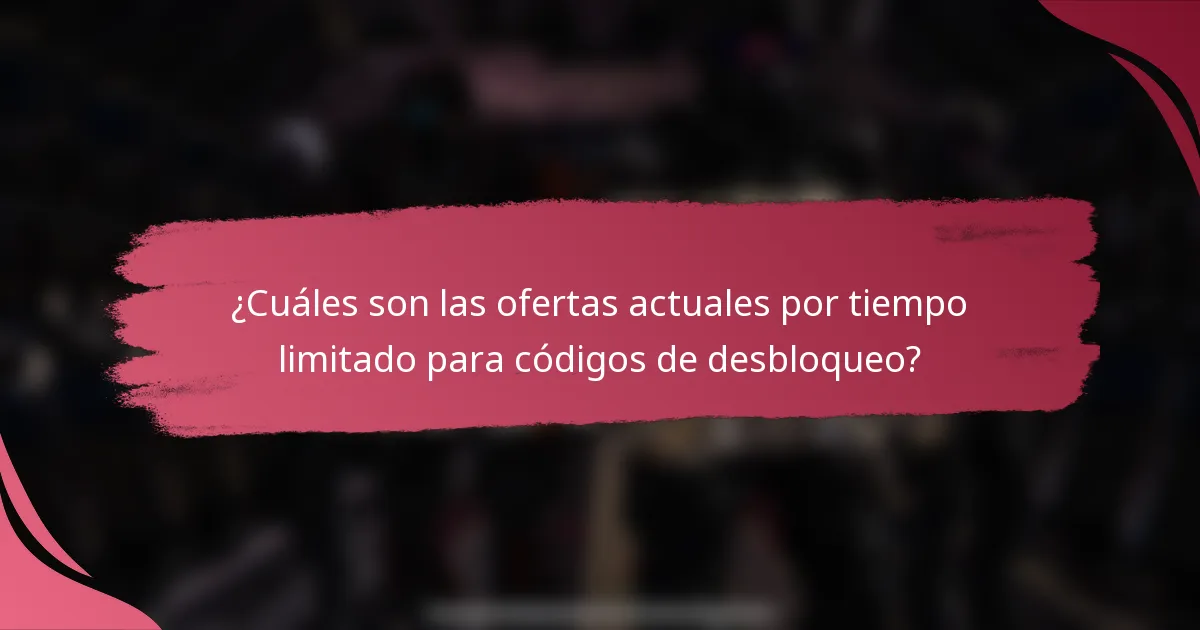¿Cuáles son las ofertas actuales por tiempo limitado para códigos de desbloqueo?