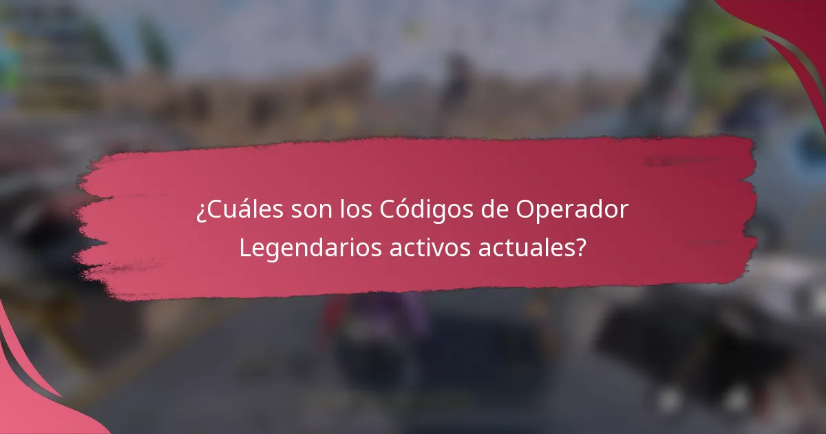 ¿Cuáles son los Códigos de Operador Legendarios activos actuales?