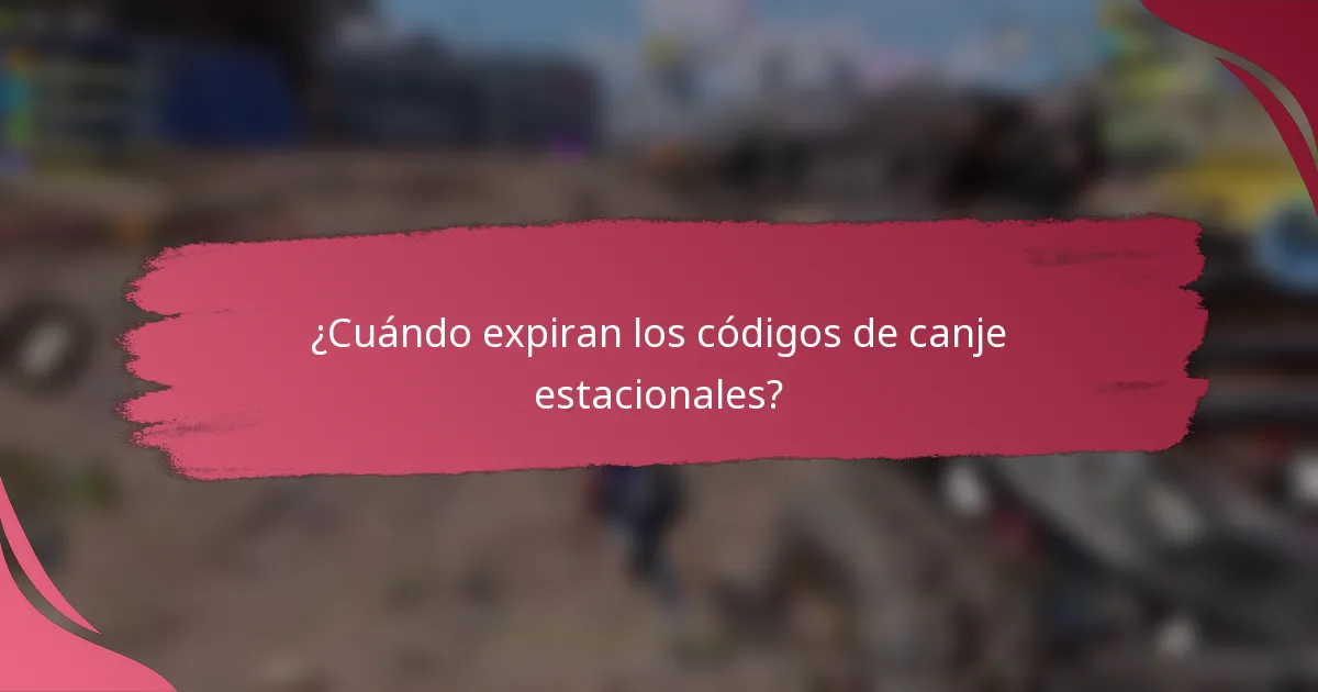 ¿Cuándo expiran los códigos de canje estacionales?