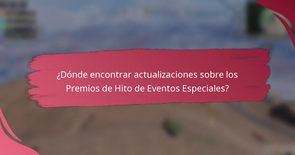 ¿Dónde encontrar actualizaciones sobre los Premios de Hito de Eventos Especiales?