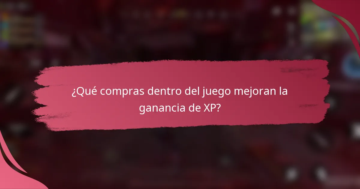 ¿Qué compras dentro del juego mejoran la ganancia de XP?
