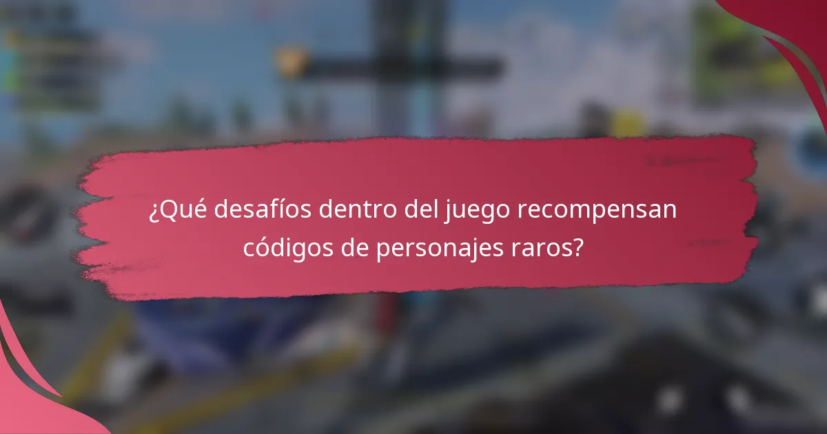 ¿Qué desafíos dentro del juego recompensan códigos de personajes raros?