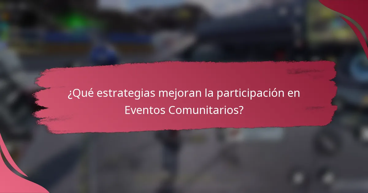 ¿Qué estrategias mejoran la participación en Eventos Comunitarios?
