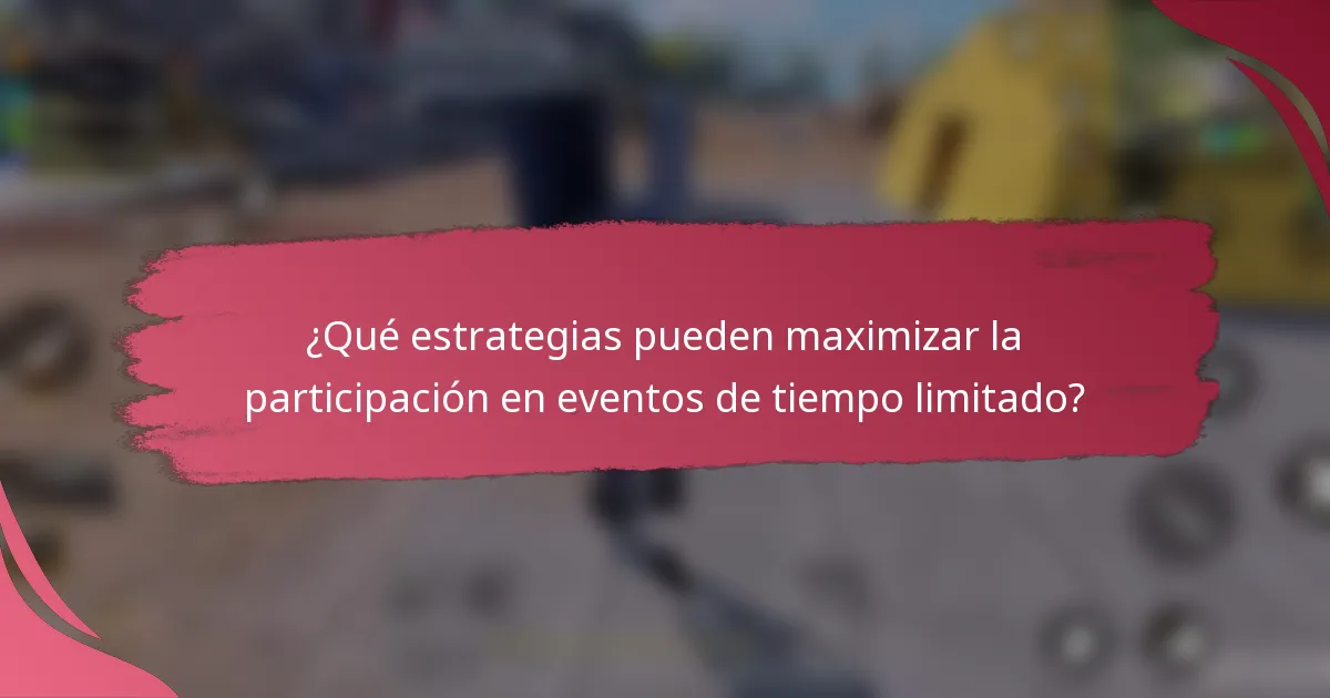 ¿Qué estrategias pueden maximizar la participación en eventos de tiempo limitado?