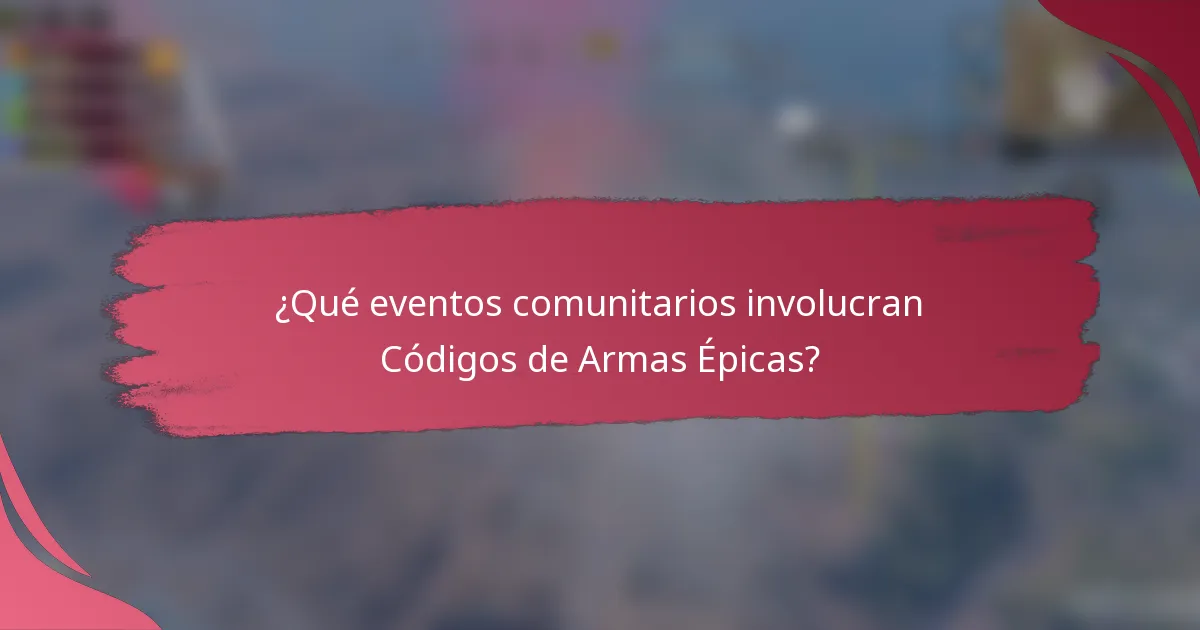 ¿Qué eventos comunitarios involucran Códigos de Armas Épicas?
