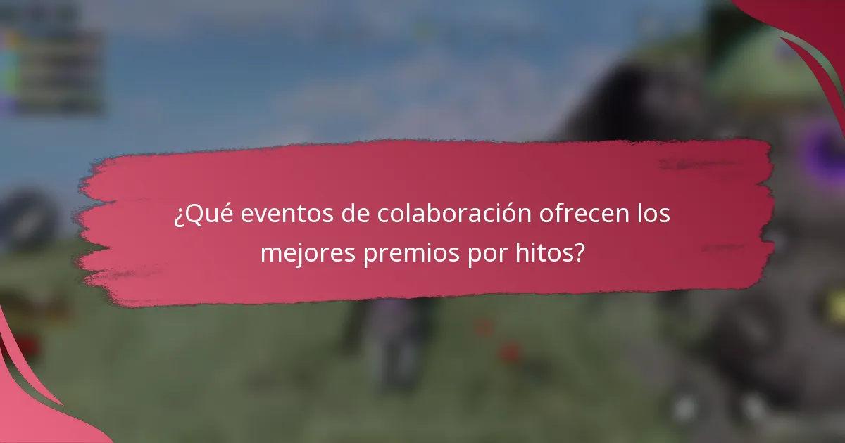 ¿Qué eventos de colaboración ofrecen los mejores premios por hitos?