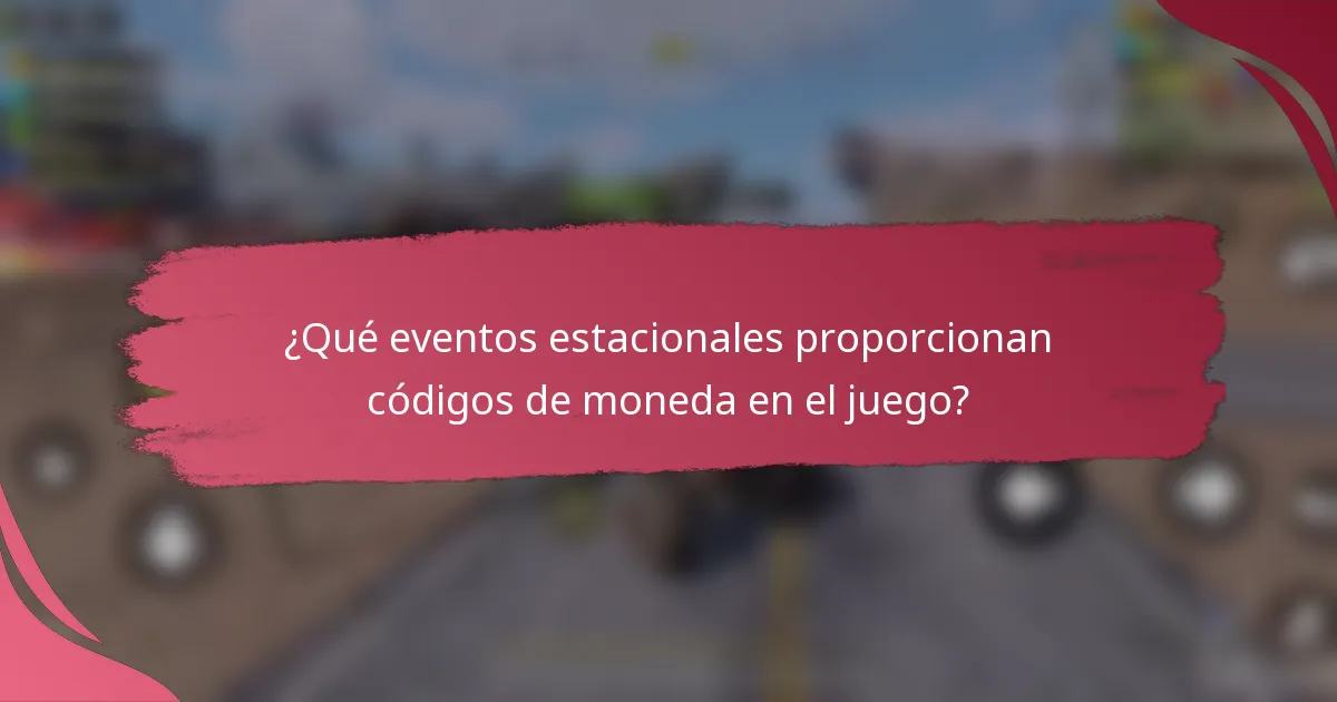 ¿Qué eventos estacionales proporcionan códigos de moneda en el juego?