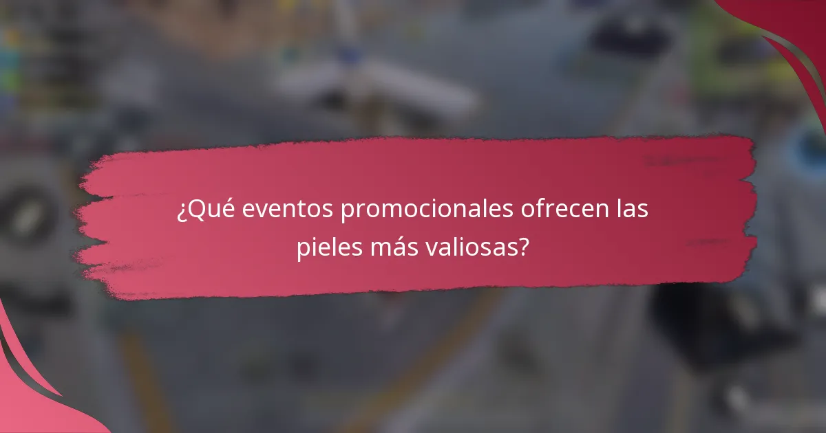 ¿Qué eventos promocionales ofrecen las pieles más valiosas?