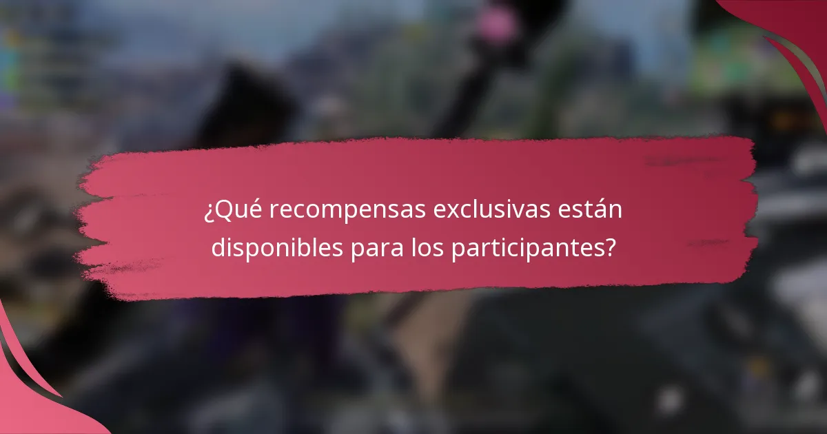 ¿Qué recompensas exclusivas están disponibles para los participantes?