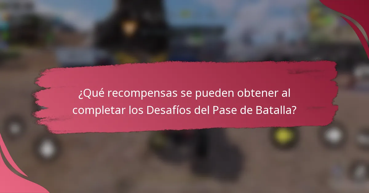 ¿Qué recompensas se pueden obtener al completar los Desafíos del Pase de Batalla?