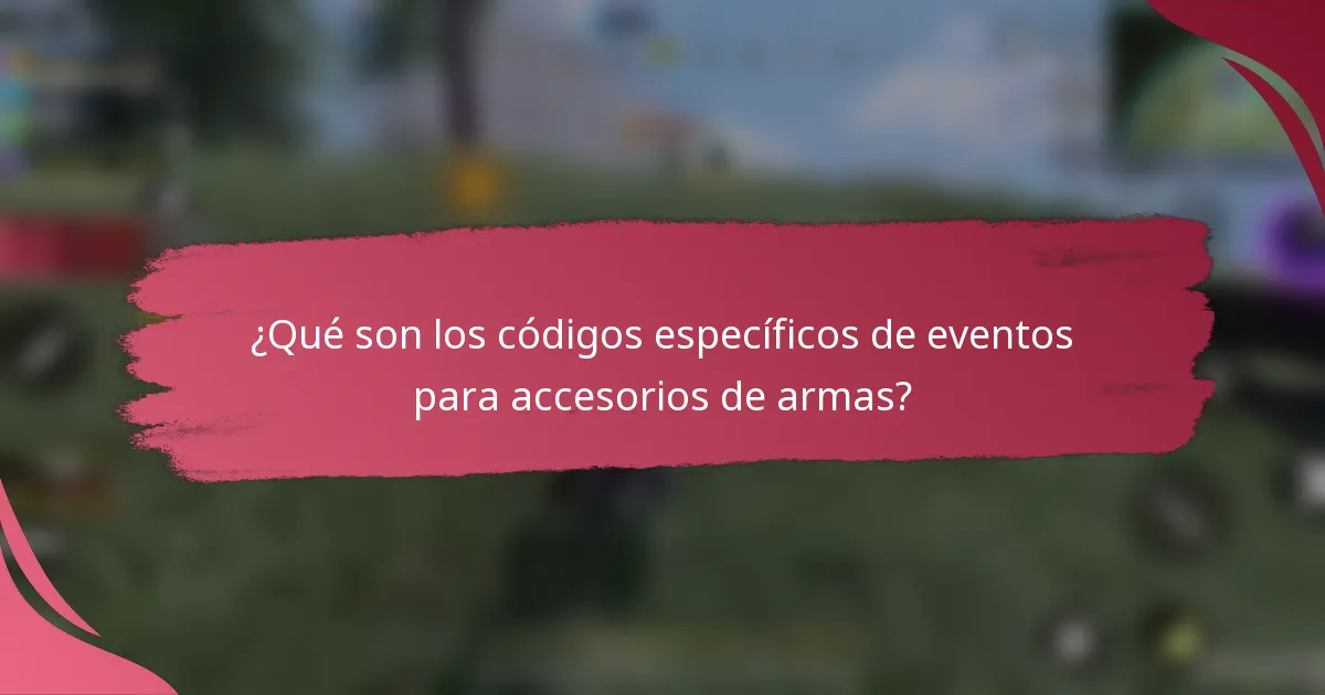 ¿Qué son los códigos específicos de eventos para accesorios de armas?