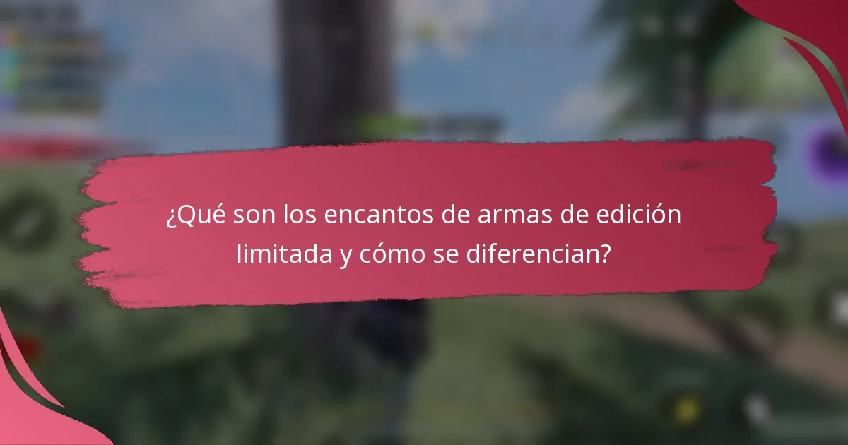 ¿Qué son los encantos de armas de edición limitada y cómo se diferencian?