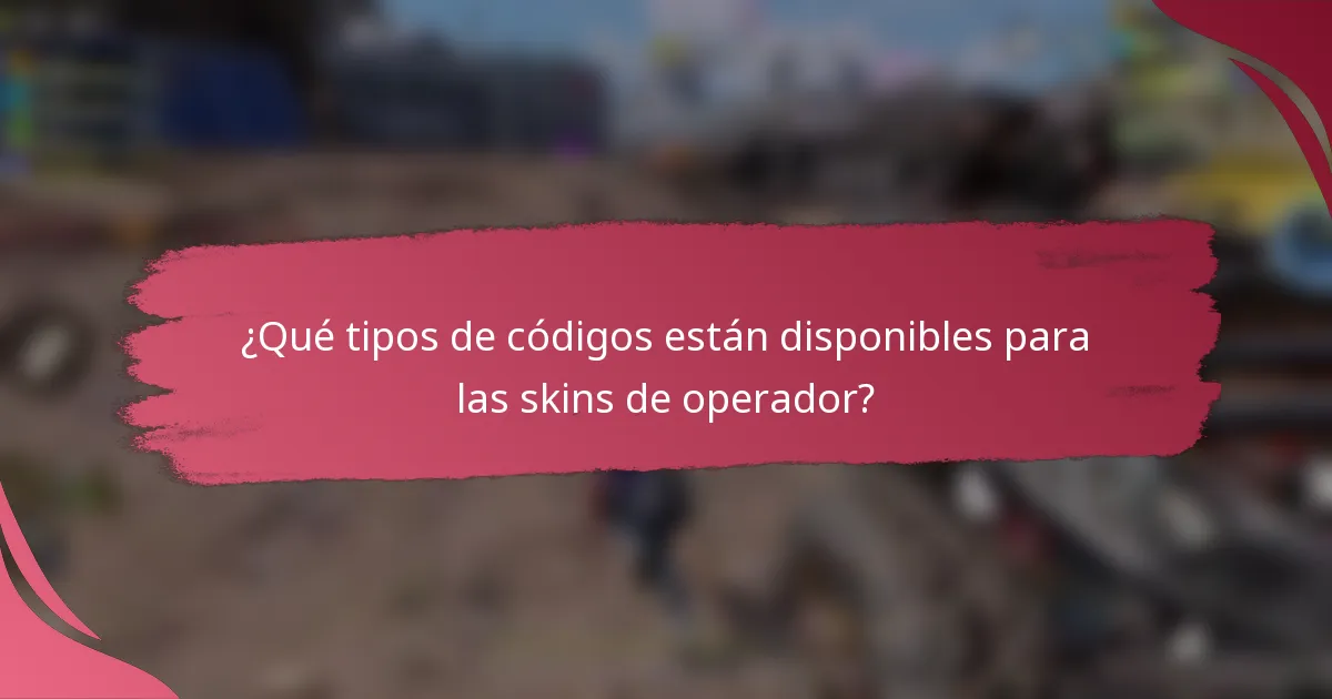 ¿Qué tipos de códigos están disponibles para las skins de operador?